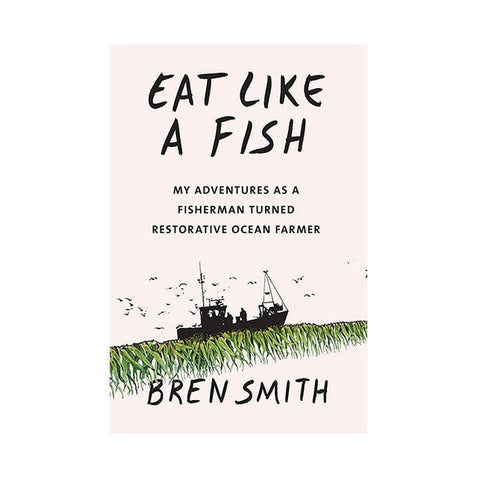 Eat Like a Fish by Bren Smith