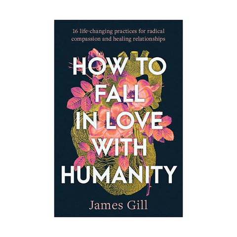 How To Fall In Love With Humanity by James 'Fish' Gill