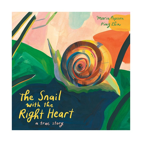 The Snail with the Right Heart Book: A True Story by Maria Popova &amp; Ping Zhu