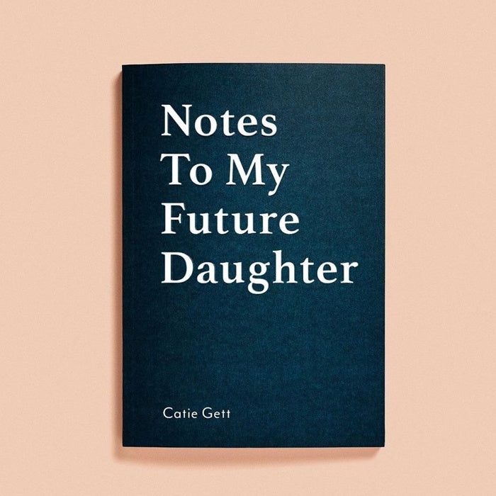 Notes To My Future Daughter by Catie Gett