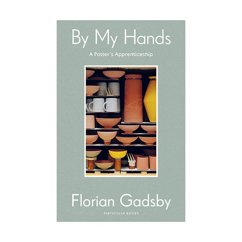 By My Hands: A Potters Apprenticeship Book by Florian Gadsby