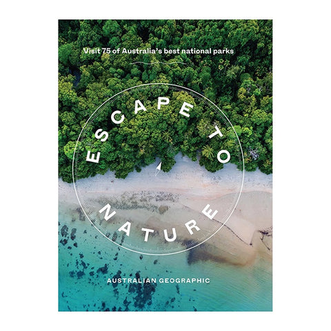 Escape to Nature Book Visit 75 of Australia's Best National Parks by Australian Geographic