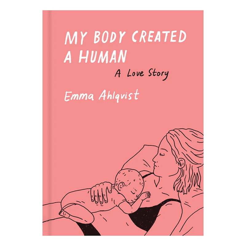 My Body Created A Human, A Love Story by Emma Ahlqvist
