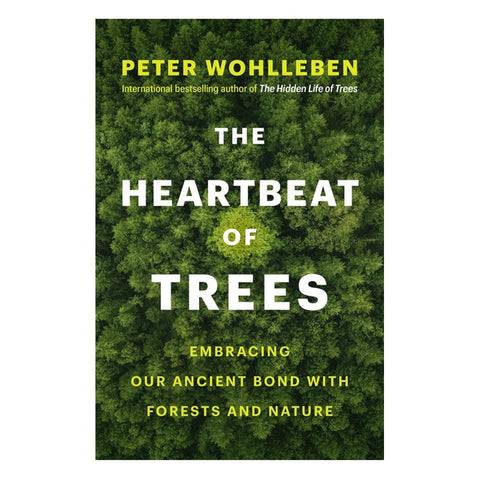 The Heartbeat Of Trees, Embracing Our Ancient Bond with Forests and Nature by Peter Wohlleben