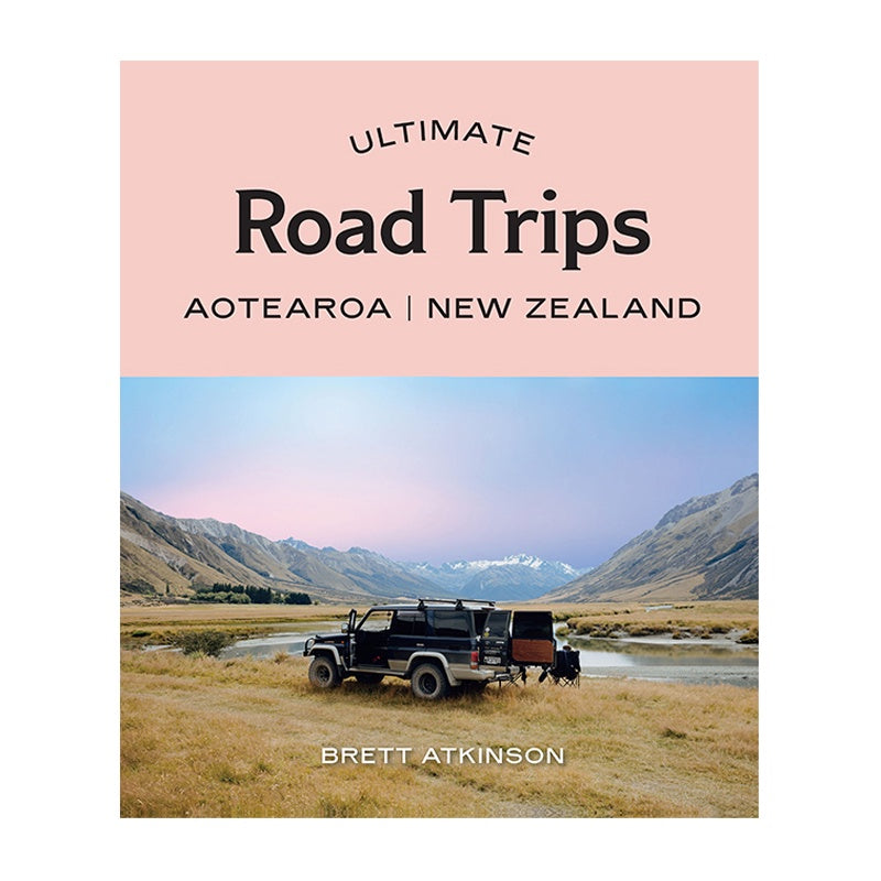 Ultimate Road Trips: Aotearoa New Zealand by Brett Atkinson