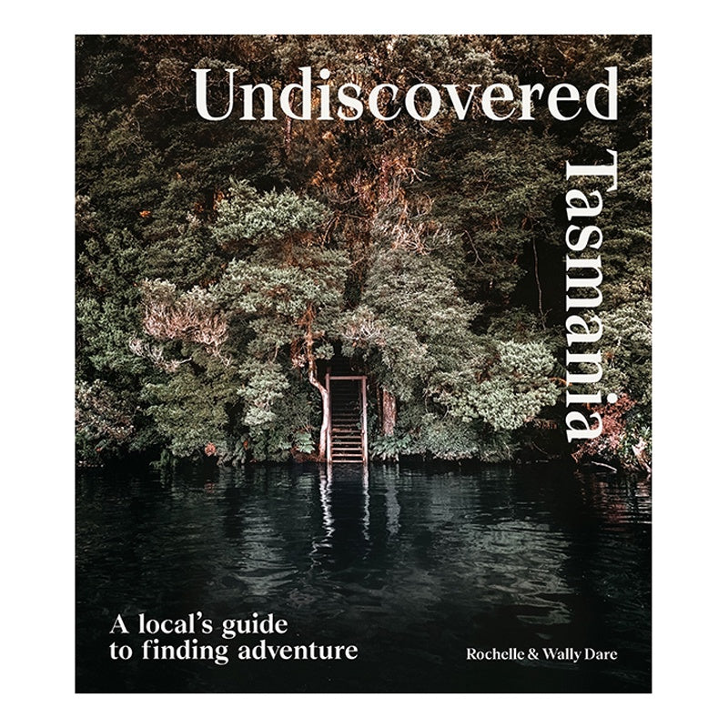 Undiscovered Tasmania, A Local's Guide To Finding Adventure by Rochelle & Wally Dare